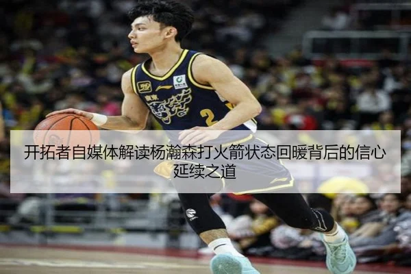 开拓者自媒体解读杨瀚森打火箭状态回暖背后的信心延续之道